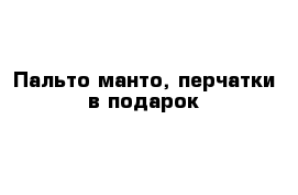 Пальто-манто, перчатки в подарок